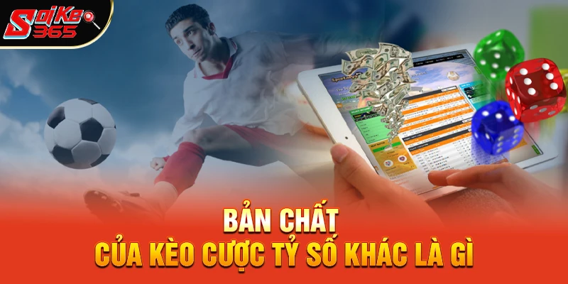 Bản chất của kèo cược tỷ số khác là gì
