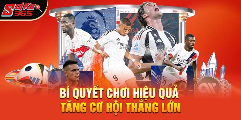 Bí quyết chơi hiệu quả tăng cơ hội thắng lớn 