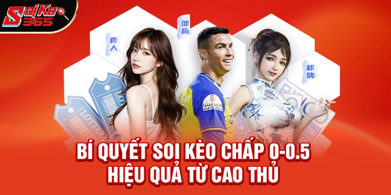 Bí Quyết Soi Kèo Chấp 0-0.5 Hiệu Quả Từ Cao Thủ