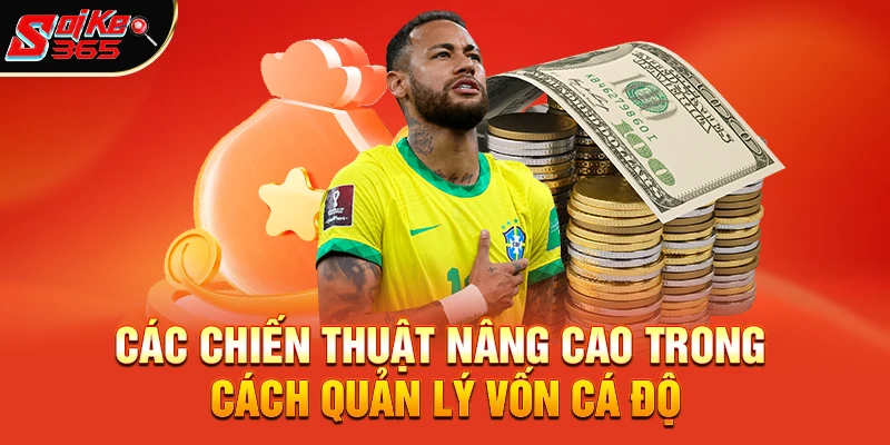 Các Chiến Thuật Nâng Cao Trong Cách Quản Lý Vốn Cá Độ