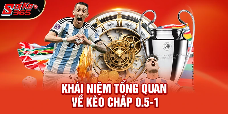 Khái niệm tổng quan về Kèo chấp 0.5-1 là gì