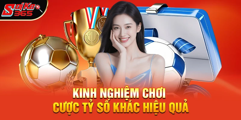 Kinh nghiệm chơi cược tỷ số hiệu quả