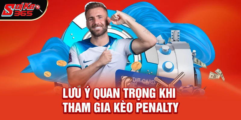 Lưu ý quan trọng khi tham gia kèo penalty là gì