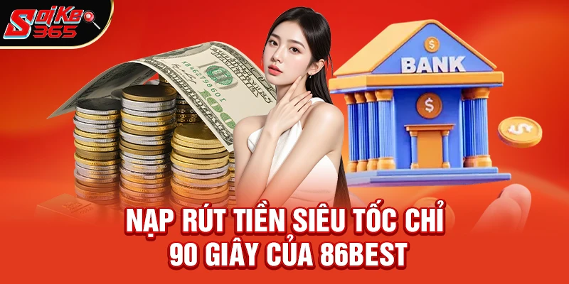 Nạp Rút Tiền Siêu Tốc Chỉ 90 Giây Của 86Best
